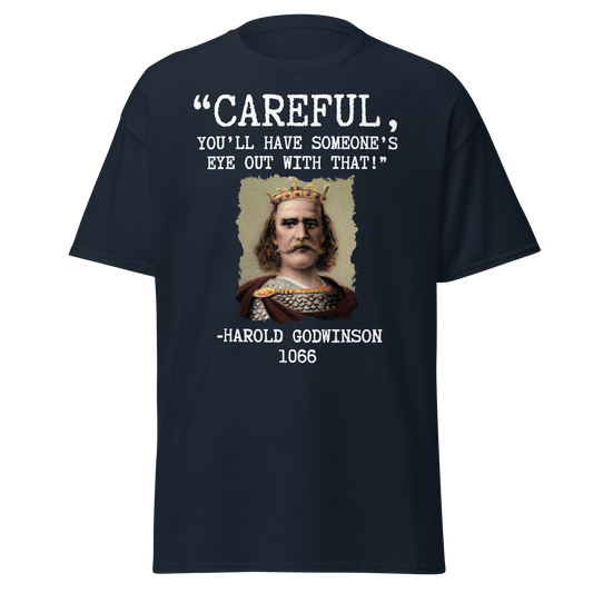 Careful, You’ll Have Someone’s Eye Out! – Harold Godwinson T-Shirt