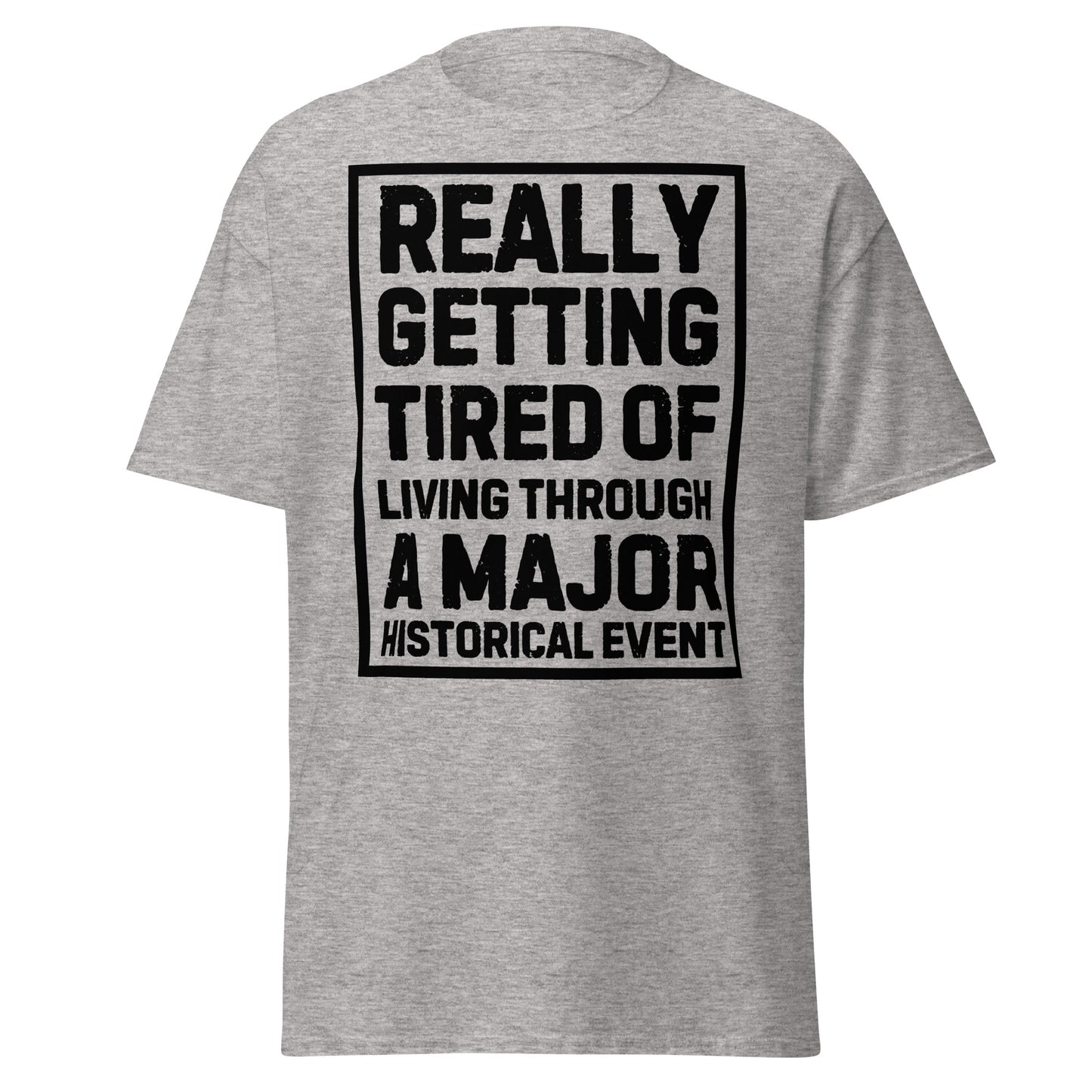 Really Getting Tired of Living Through a Major Historical Event T-Shirt