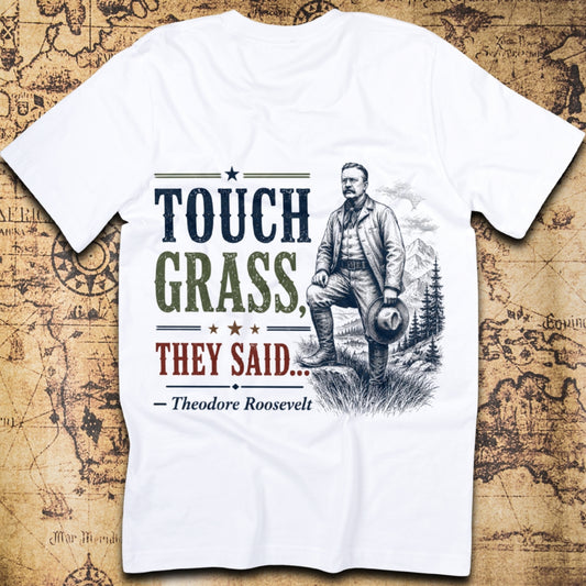 Touch Grass, They Said... - Theodore Roosevelt T-Shirt