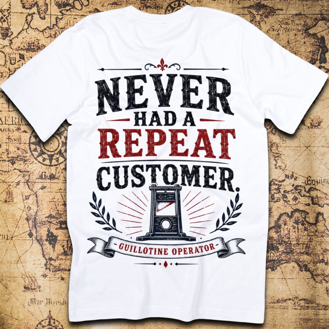 Never Had A Repeat Customer - Guillotine Operator T-Shirt