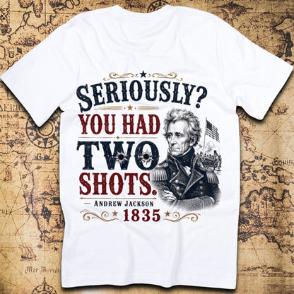 Seriously? You Had Two Shots. - Andrew Jackson T-Shirt