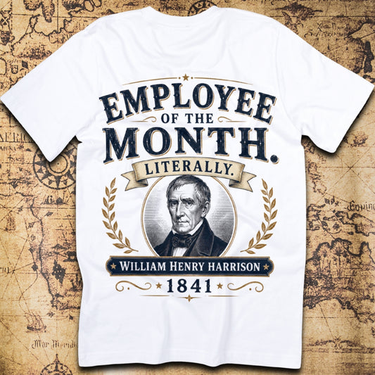 Employee Of The Month. Literally. - William Henry Harrison T-Shirt