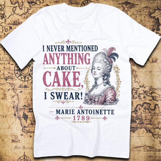 I Never Mentioned Anything About Cake, I Swear! - Marie Antoinette T-Shirt