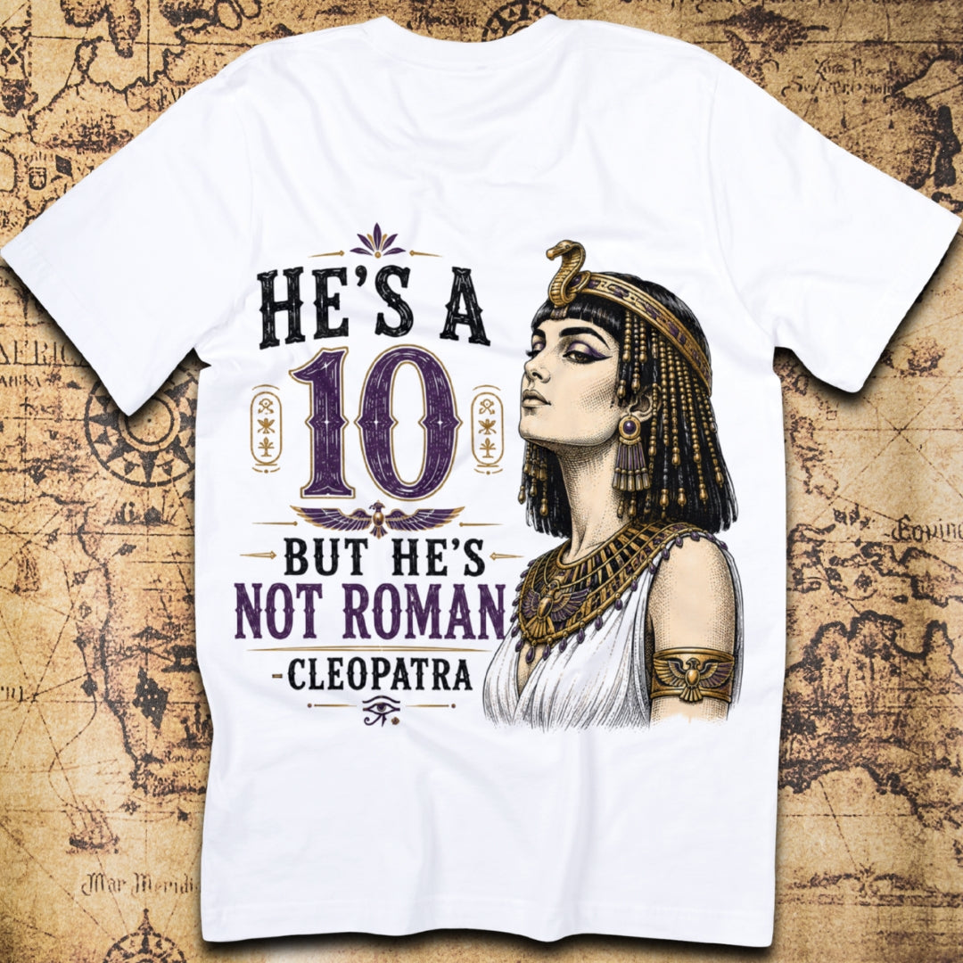 He's A 10 But He's Not Roman - Cleopatra T-Shirt