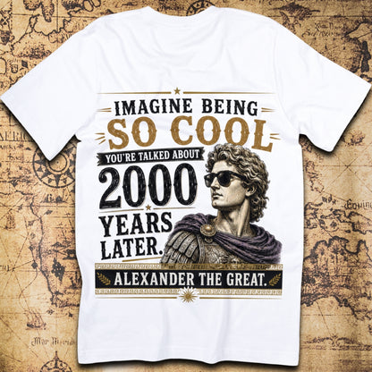 Imagine Being So Cool Alexander The Great T-Shirt