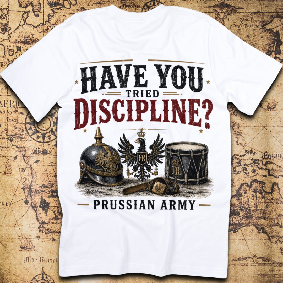 Have You Tried Discipline? - Prussian Army T-Shirt