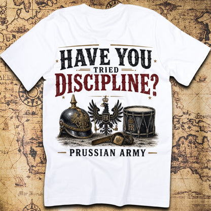 Have You Tried Discipline? - Prussian Army T-Shirt