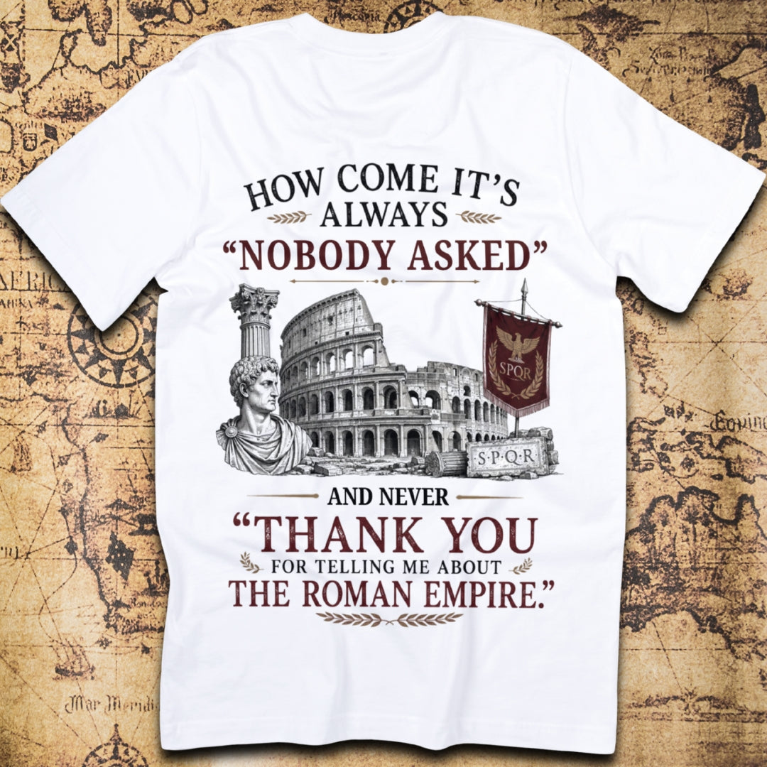 How Come It's Always "Nobody Asked" – Roman Empire Edition  T-Shirt