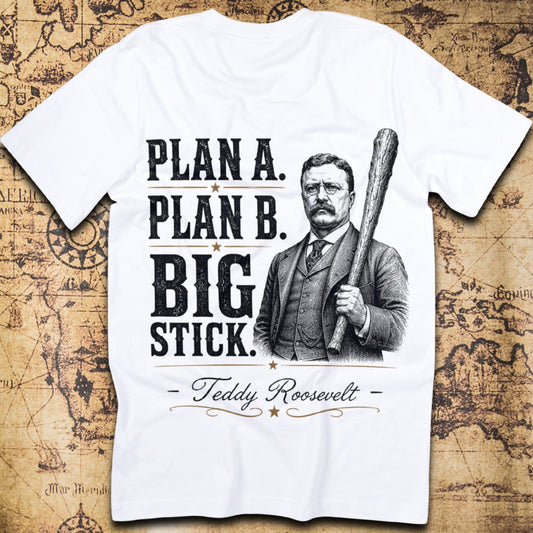 Plan A Plan B Big Stick Roosevelt T-Shirt