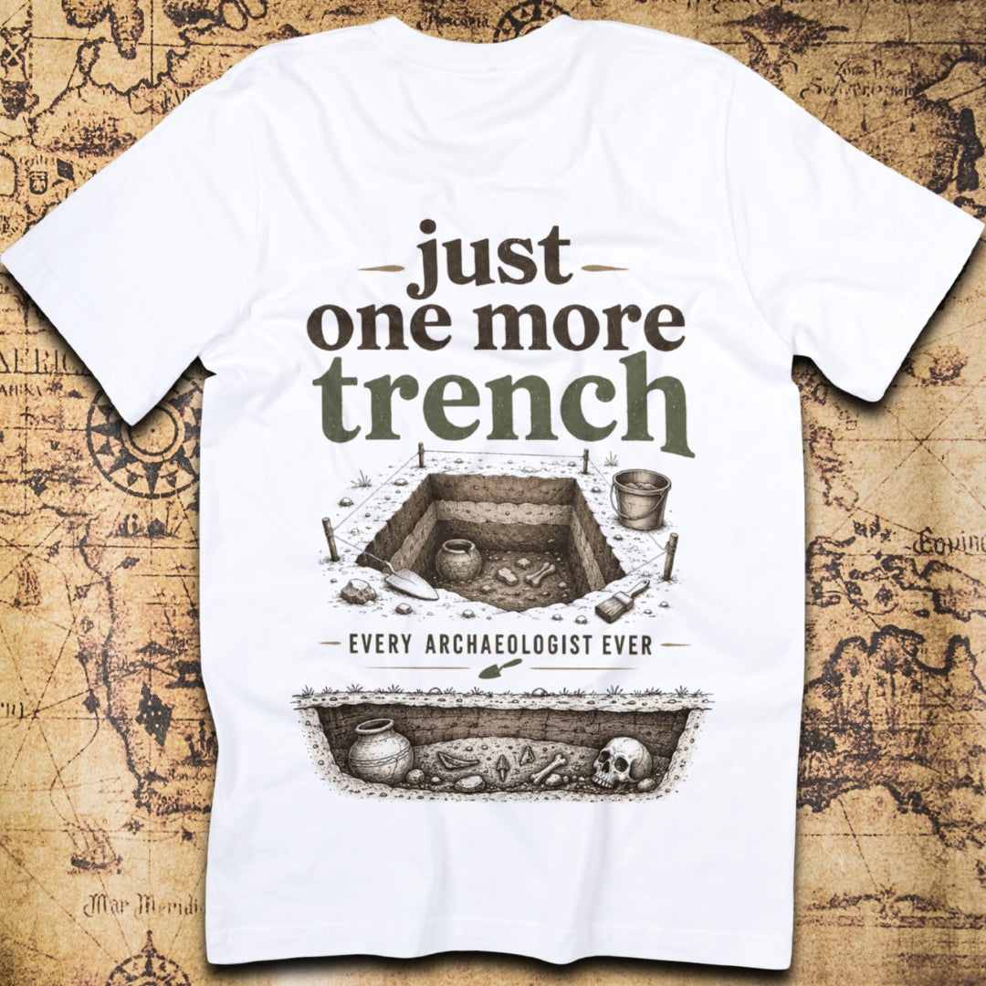 Just One More Trench, Every Archaeologist Ever T-Shirt