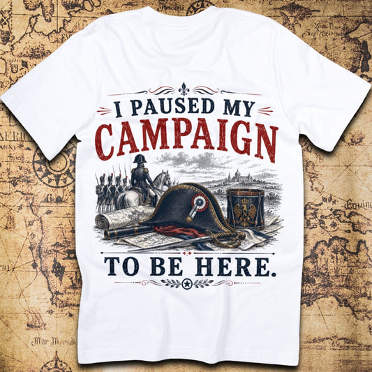 I Paused My Campaign To Be Here - Napoleon T-Shirt