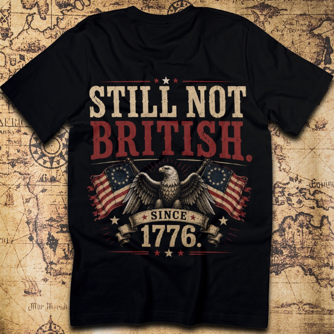 Still Not British Since 1776 T-Shirt