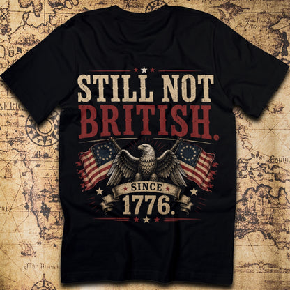Still Not British Since 1776 T-Shirt
