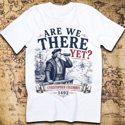 Are We There Yet, Christopher Columbus 1492 T-Shirt