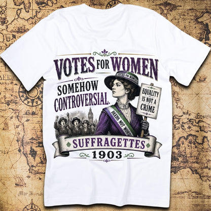 Votes For Women, Somehow Controversial - Suffragettes T-Shirt
