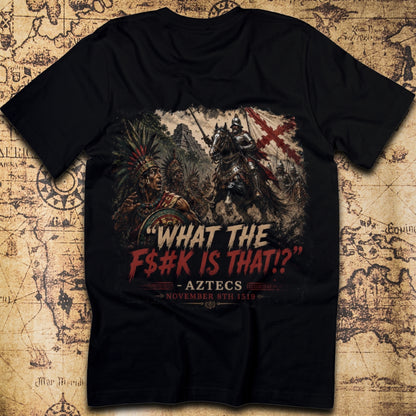What The F#$k Is That?! Aztecs vs Spanish Cavalry 1519 T-Shirt