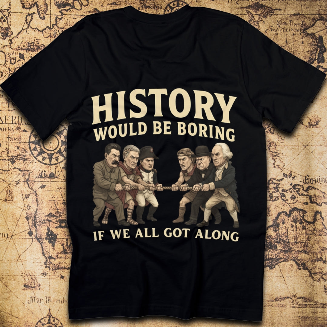 History Would Be Boring If We All Got Along T-Shirt