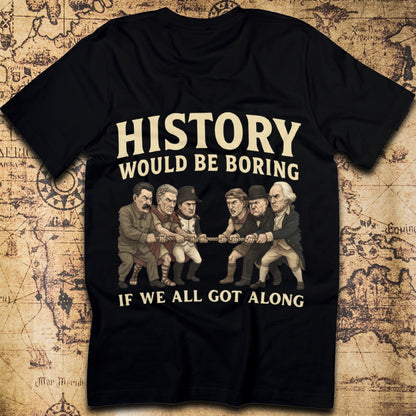 History Would Be Boring If We All Got Along T-Shirt