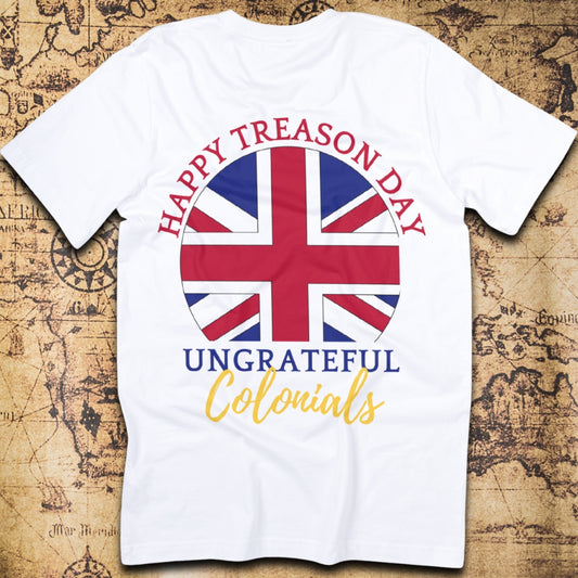 Happy Treason Day, Ungrateful Colonials T-Shirt