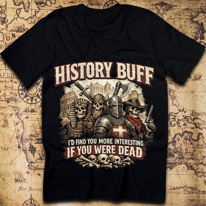 History Buff – I’d Find You More Interesting Dead T-Shirt