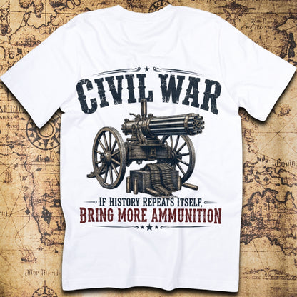 Civil War If History Repeats Itself Bring More Ammunition T-Shirt