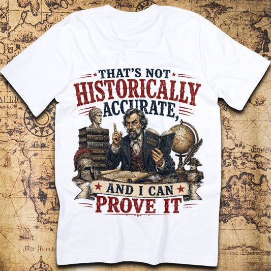 That's Not Historically Accurate And I Can Prove It T-Shirt