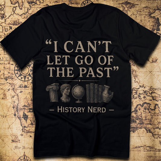 I Can't Let Go of the Past — History Nerd T-Shirt