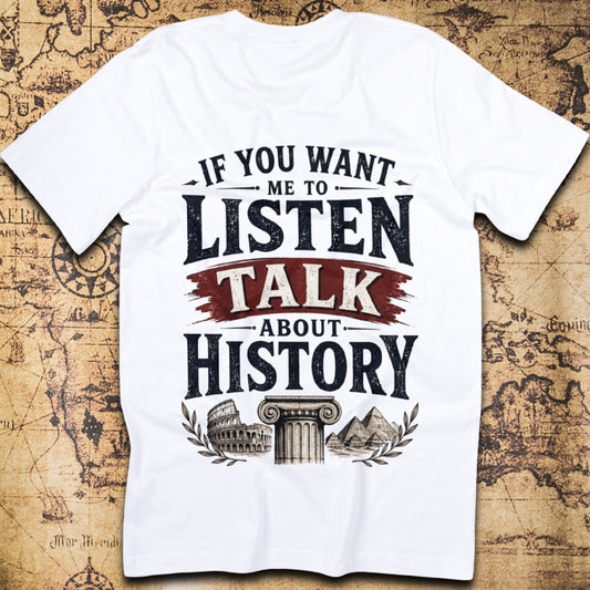If You Want Me to Listen, Talk About History T-Shirt