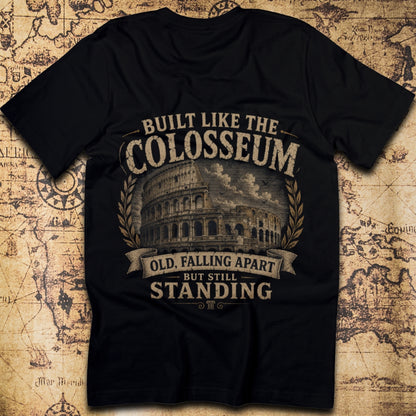 Built Like The Colosseum, Old Falling Apart But Still Standing T-Shirt