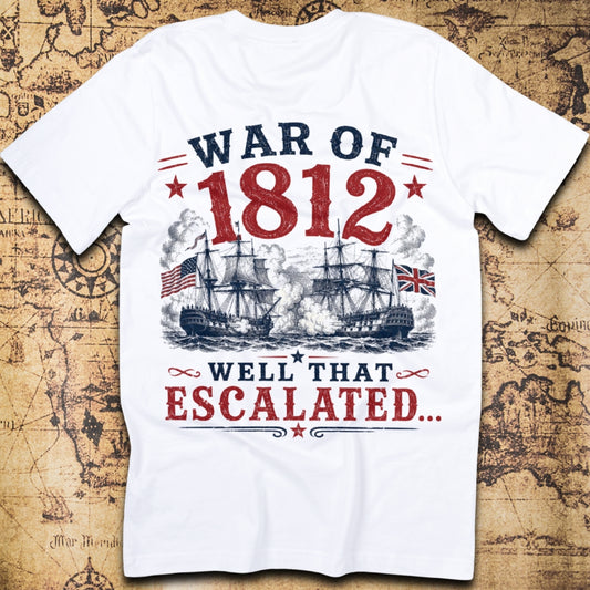 War Of 1812 Well That Escalated T-Shirt