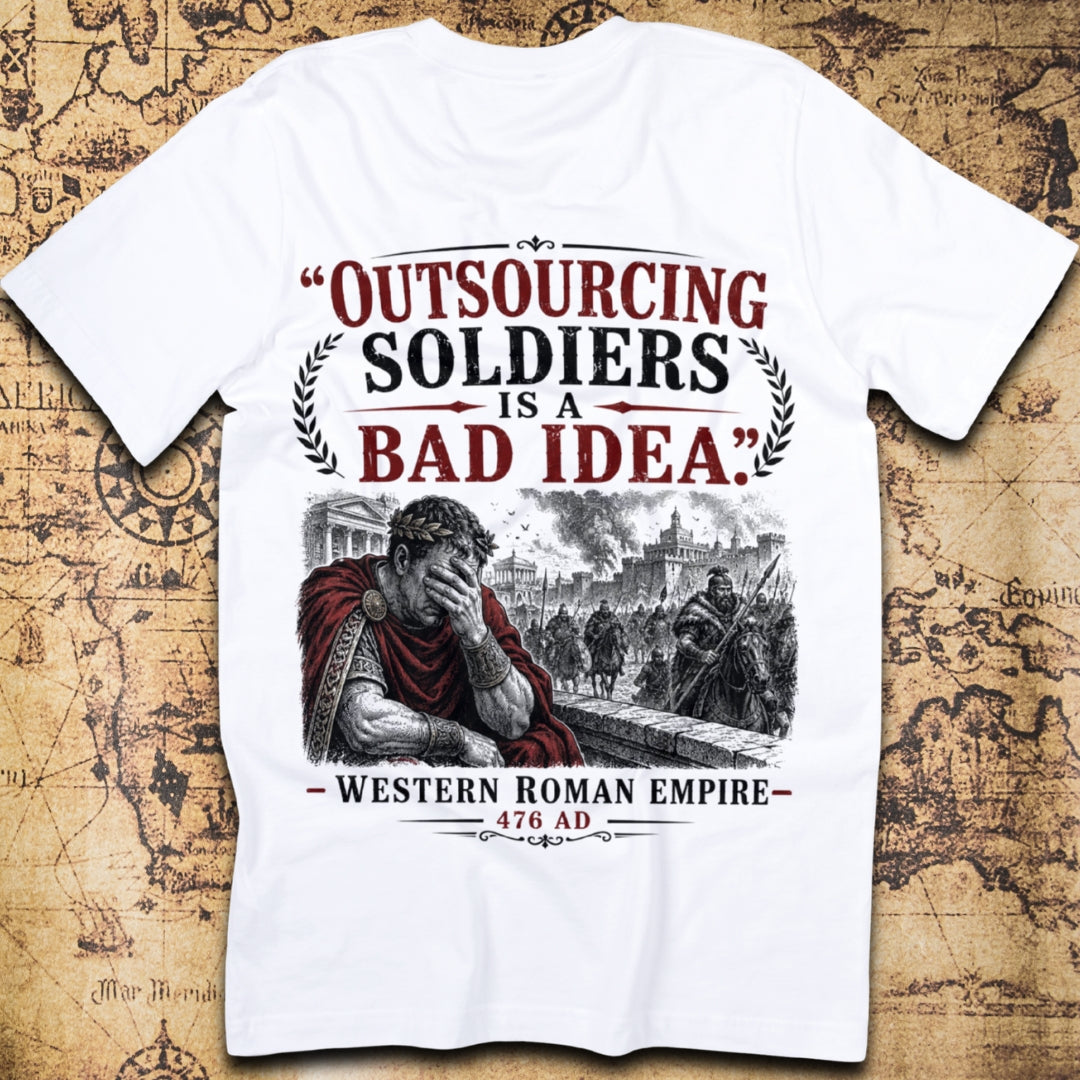 Outsourcing Soldiers Is A Bad Idea Western Roman Empire 476 AD T-Shirt