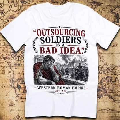 Outsourcing Soldiers Is A Bad Idea Western Roman Empire 476 AD T-Shirt