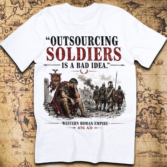 Outsourcing Soldiers Is A Bad Idea Western Roman Empire 476 AD T-Shirt