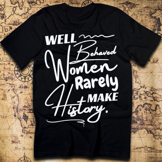 Well-Behaved Women Rarely Make History T-Shirt