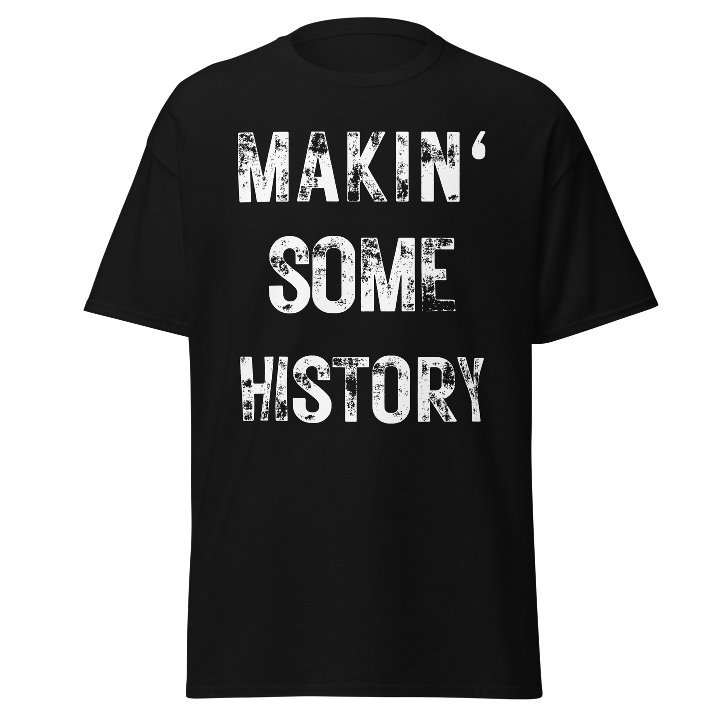 Makin’ Some History T-Shirt