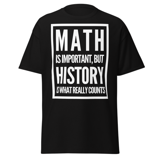 Math Is Important but History Is What Really Counts T-Shirt