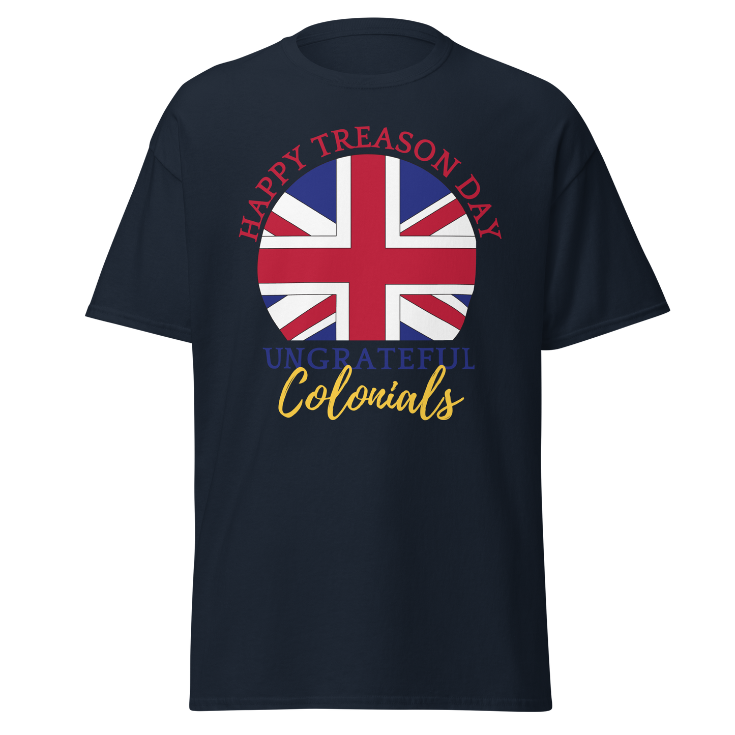 Happy Treason Day, Ungrateful Colonials T-Shirt