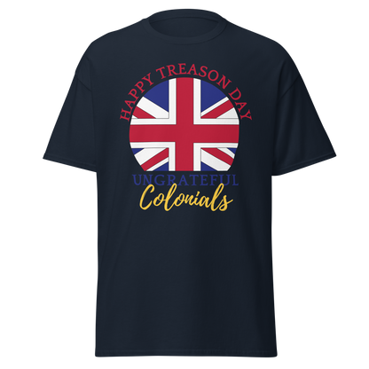 Happy Treason Day, Ungrateful Colonials T-Shirt