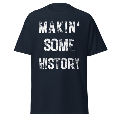 Makin’ Some History T-Shirt