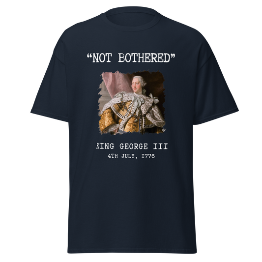 “Not Bothered” – King George III, July 4th 1776 T-Shirt