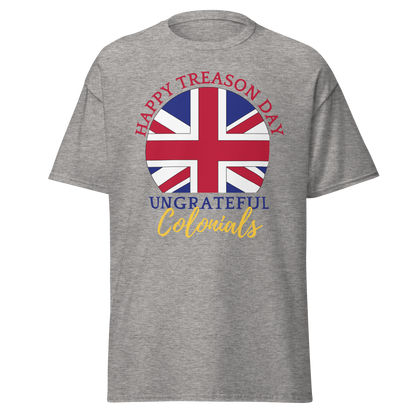 Happy Treason Day, Ungrateful Colonials T-Shirt