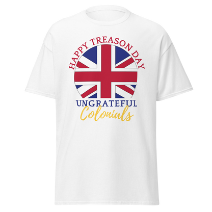 Happy Treason Day, Ungrateful Colonials T-Shirt