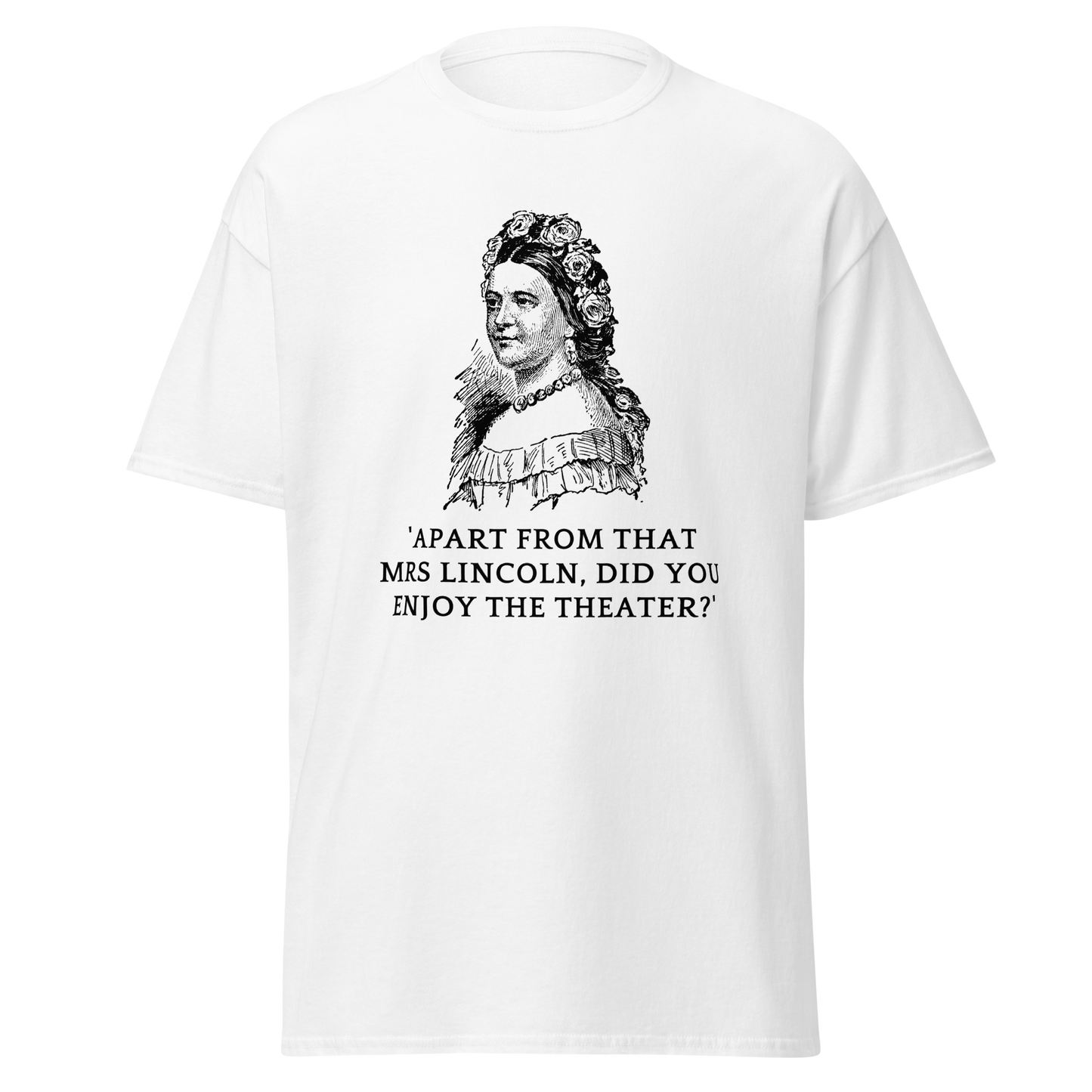 Did You Enjoy the Theater, Mrs. Lincoln? T-Shirt