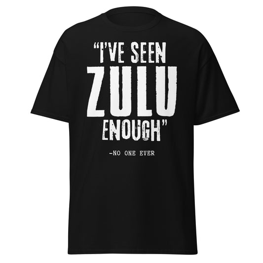 "I've Seen ZULU Enough" – No One Ever T-Shirt – Zulu Movie Fan T-Shirt