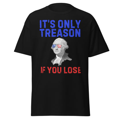 It's Only Treason If You Lose - George Washington T-Shirt