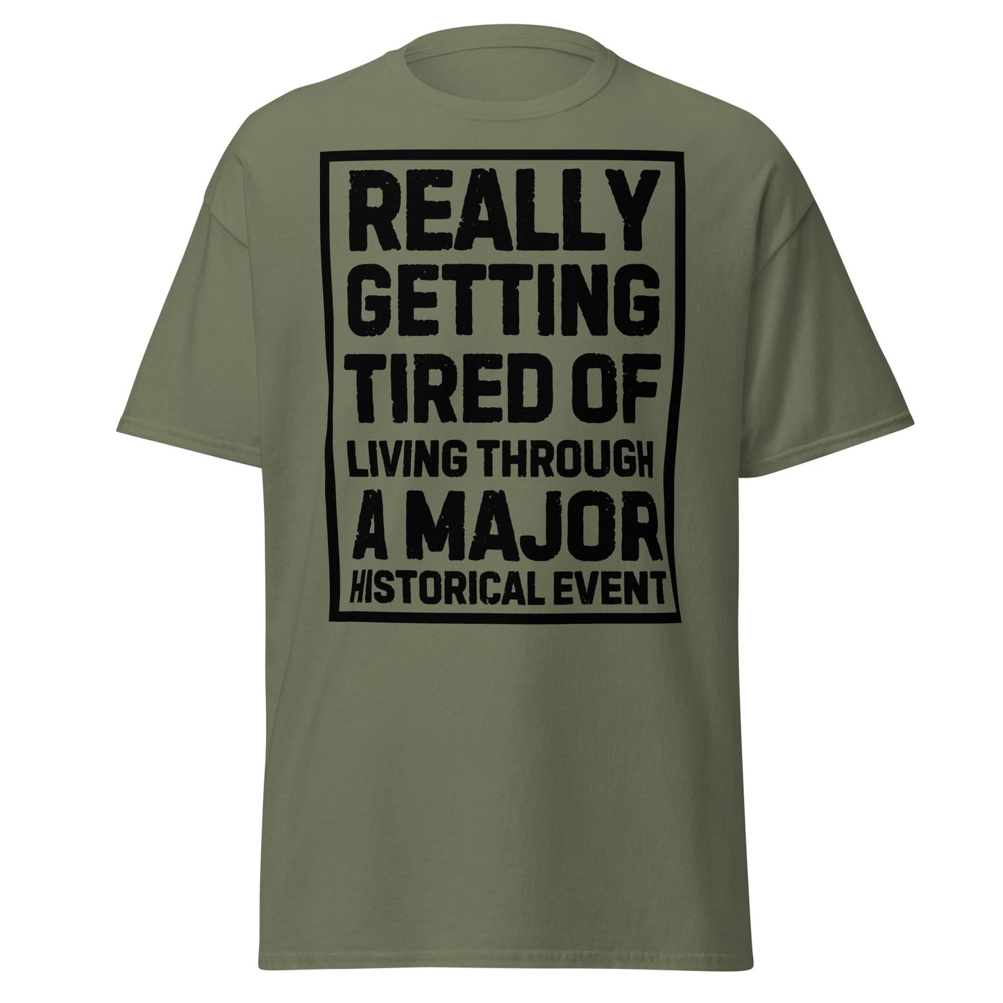 Really Getting Tired of Living Through a Major Historical Event T-Shirt