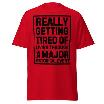Really Getting Tired of Living Through a Major Historical Event T-Shirt
